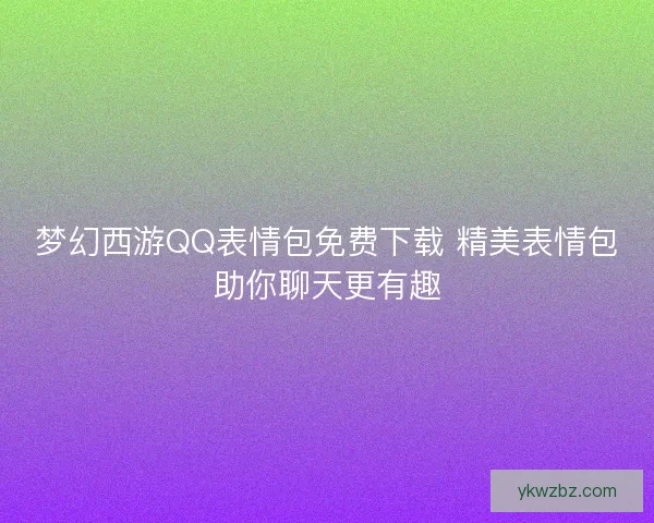 梦幻西游QQ表情包免费下载 精美表情包助你聊天更有趣